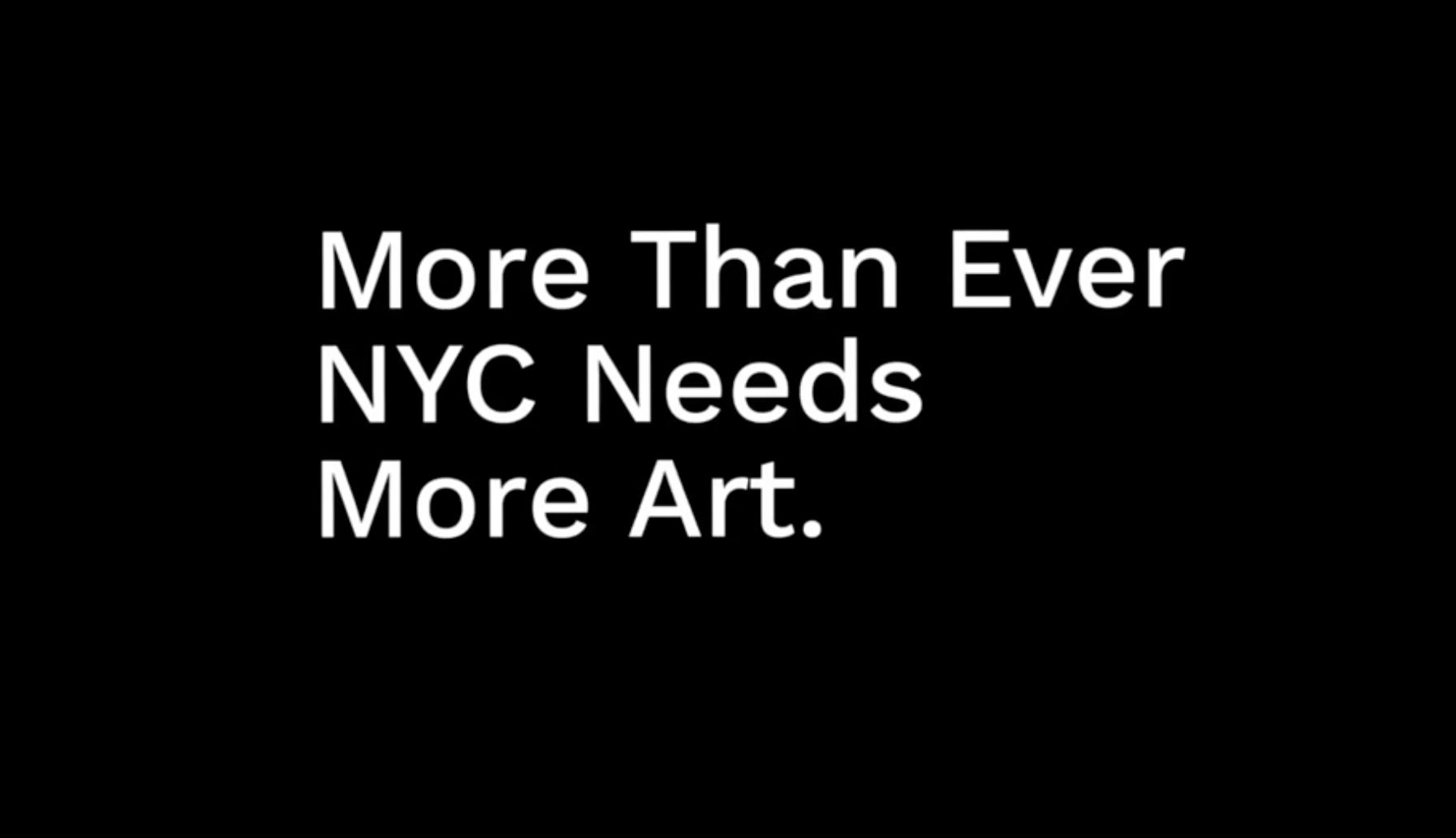 A black box with white text that reads "More than ever NYC needs More Art.
