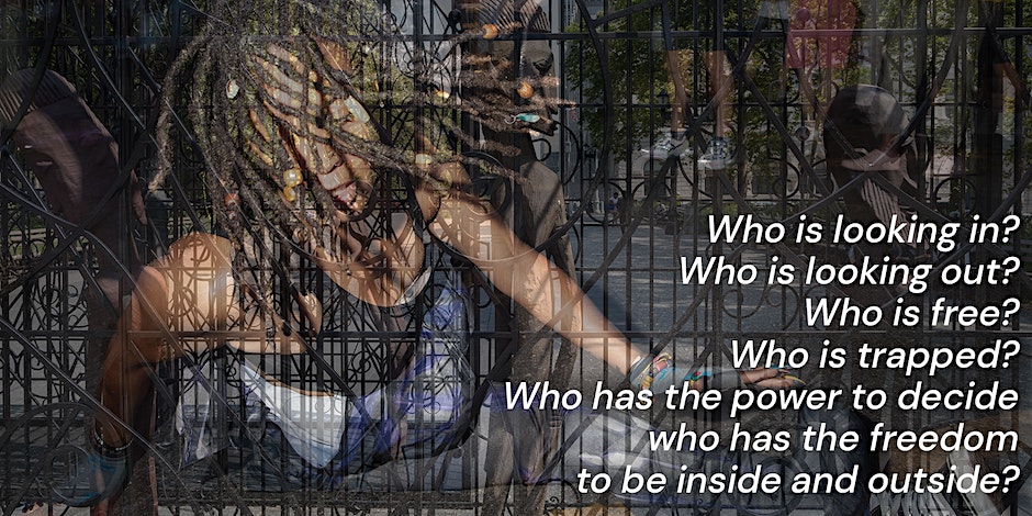 A double exposure image featuring the black ornamental ironwork of Fred Wilson's public art sculpture at Columbus Park, and overlaid over it is a photo of a person with dreadlocks dancing - their hair in movement covering their face. Overlaid is text that reads: "Who is looking in? Who is looking out? Who is free? Who is trapped? Who has the power to decide who has the freedom to be inside and outside? "